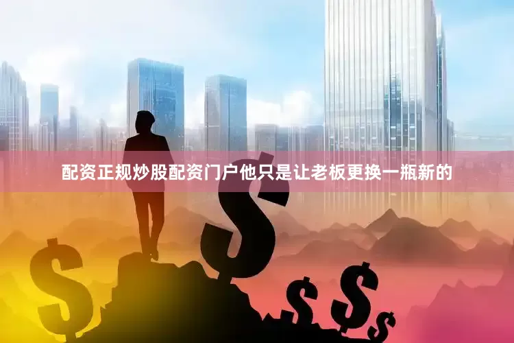 配资正规炒股配资门户他只是让老板更换一瓶新的