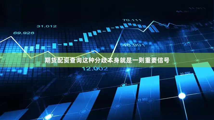 期货配资查询这种分歧本身就是一则重要信号